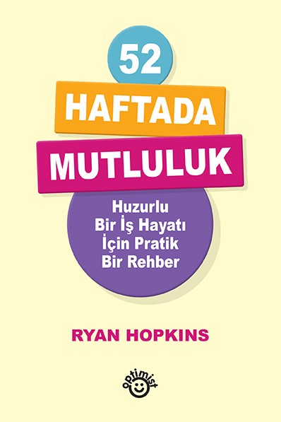 52 Haftada Mutluluk - Huzurlu Bir İş Hayatı İçin Pratik Bir Rehber