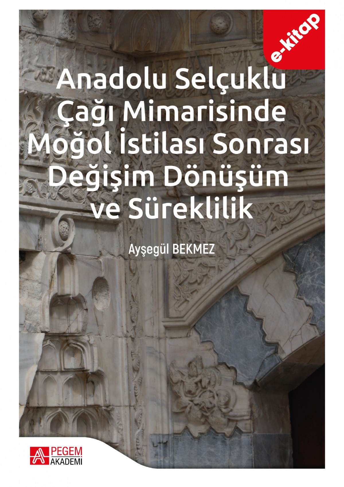 Anadolu Selçuklu Çağı Mimarisinde Moğol İstilası Sonrası Değişim Dönüşüm ve Süreklilik (e-kitap)