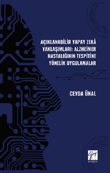 Açıklanabilir Yapay Zekâ Yaklaşımları: Alzheimer Hastalığının Tespitine Yönelik Uygulamalar Açıklanabilir Yapay Zekâ Yaklaşımları: Alzheimer Hastalığının Tespitine Yönelik Uygulamalar