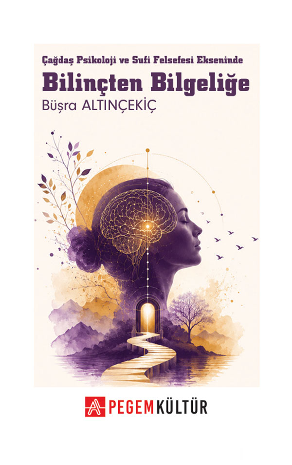 Bilinçten Bilgeliğe Çağdaş Psikoloji ve Sufi Felsefesi Ekseninde Bilinçten Bilgeliğe Çağdaş Psikoloji ve Sufi Felsefesi Ekseninde