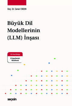 Büyük Dil Modellerinin (LLM) İnşası 103 Kod Bloğu ve 8 Uygulamalı Notebook ile Büyük Dil Modellerinin (LLM) İnşası 103 Kod Bloğu ve 8 Uygulamalı Notebook ile