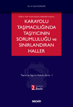 CMR ve Türk Ticaret Kanunu Hükümleri UyarıncaKarayolu Taşımacılığında Taşıyıcının Sorumluluğu ve Sınırlandıran Haller Taşıma ve Sigorta Hukuku Dizisi – I
