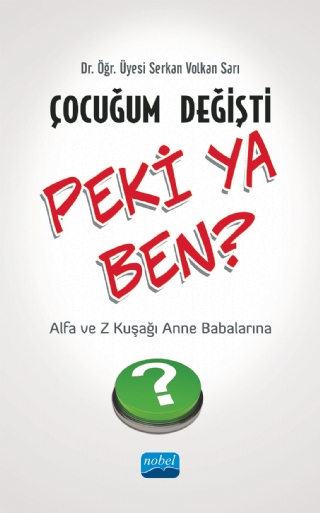 ÇOCUĞUM DEĞİŞTİ PEKİ YA BEN - Z Kuşağı ve Alfa Kuşağı Anne Babalarına ÇOCUĞUM DEĞİŞTİ PEKİ YA BEN - Z Kuşağı ve Alfa Kuşağı Anne Babalarına