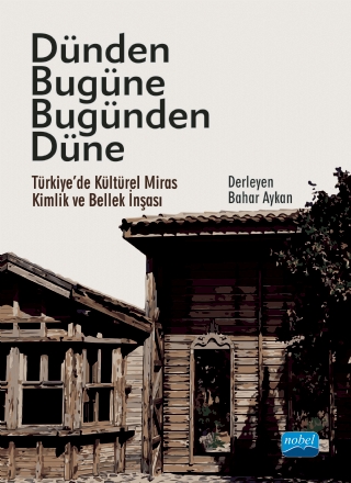 DÜNDEN BUGÜNE BUGÜNDEN DÜNE - Türkiye’de Kültürel Miras, Kimlik ve Bellek İnşası DÜNDEN BUGÜNE BUGÜNDEN DÜNE - Türkiye’de Kültürel Miras, Kimlik ve Bellek İnşası