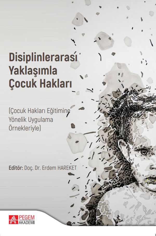 Disiplinlerarası Yaklaşımla ÇOCUK HAKLARI (Çocuk Hakları Eğitimine Yönelik Uygulama Örnekleriyle) Disiplinlerarası Yaklaşımla ÇOCUK HAKLARI (Çocuk Hakları Eğitimine Yönelik Uygulama Örnekleriyle)