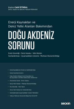 Enerji Kaynakları ve Deniz Yetki Alanları BakımındanDoğu Akdeniz Sorunu Enerji Güvenliği – Deniz Hukuku – Yetki Alanları – Sınırlandırılması Uyuşmazlıkların Çözümü – Münhasır Ekonomik Bölge