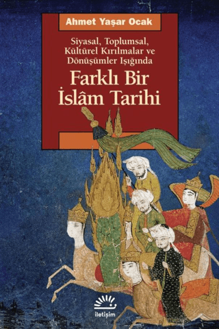Farklı Bir İslam Tarihi - Siyasal Toplumsal Kültürel Kırılmalar ve Dönüşümler Işığında