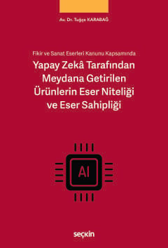 Fikir ve Sanat Eserleri Kanunu KapsamındaYapay Zekâ Tarafından Meydana Getirilen Ürünlerin Eser Niteliği ve Eser Sahipliği