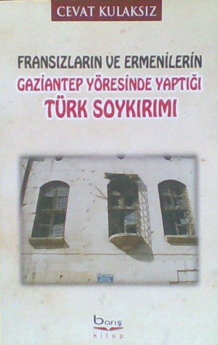 Fransızların ve Ermenilerin Gaziantep Yöresinde Yaptığı Türk Soykırımı