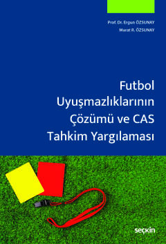 Futbol Uyuşmazlıklarının Çözümü ve CAS Tahkim Yargılaması Futbol Uyuşmazlıklarının Çözümü ve CAS Tahkim Yargılaması