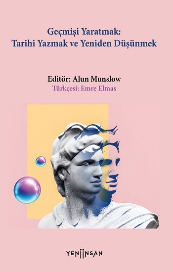Geçmişi Yaratmak: Tarihi Yazmak ve Yeniden Düşünmek