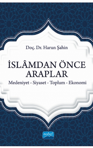 İSLÂMDAN ÖNCE ARAPLAR Medeniyet-Siyaset-Toplum-Ekonomi İSLÂMDAN ÖNCE ARAPLAR Medeniyet-Siyaset-Toplum-Ekonomi