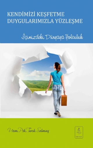 KENDİMİZİ KEŞFETME DUYGULARIMIZLA YÜZLEŞME İçimizdeki Dünyaya Yolculuk KENDİMİZİ KEŞFETME DUYGULARIMIZLA YÜZLEŞME İçimizdeki Dünyaya Yolculuk