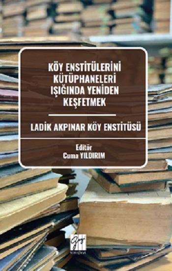 Köy Enstitülerini Kütüphaneleri Işığında Yeniden Keşfetmek Ladik Akpınar Köy Enstitüsü Köy Enstitülerini Kütüphaneleri Işığında Yeniden Keşfetmek Ladik Akpınar Köy Enstitüsü