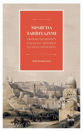 MISIR’DA TARİHYAZIMI - Fransız İşgalinden Kavalalı Mehmed Ali Pasa Dönemine MISIR’DA TARİHYAZIMI - Fransız İşgalinden Kavalalı Mehmed Ali Pasa Dönemine