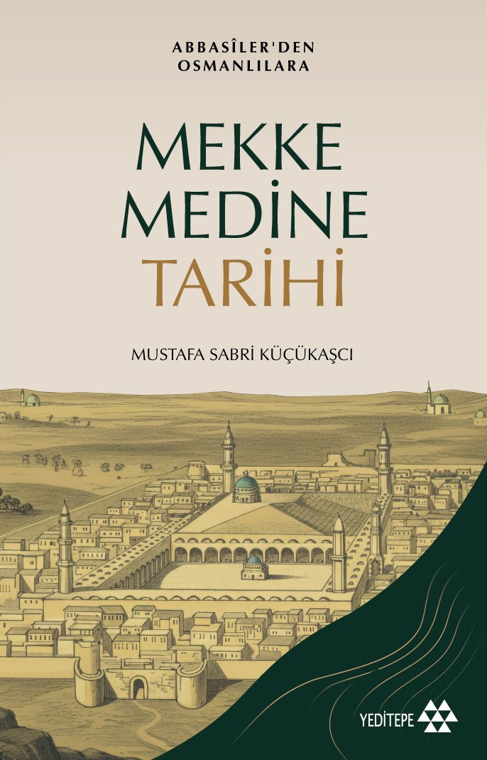 Mekke Medine Tarihi - Abbasiler'den Osmanlılara Mekke Medine Tarihi - Abbasiler'den Osmanlılara