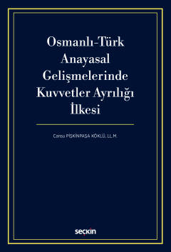 Osmanlı–Türk Anayasal Gelişmelerinde
Kuvvetler Ayrılığı İlkesi