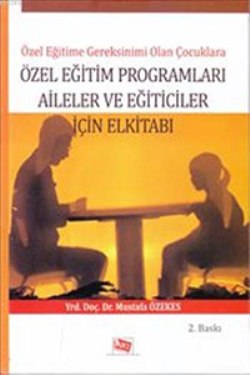 Özel Eğitime Gereksinimi Olan Çocuklara Özel Eğitim Programları Aileler ve Eğiticiler İçin El Kitabı Özel Eğitime Gereksinimi Olan Çocuklara Özel Eğitim Programları Aileler ve Eğiticiler İçin El Kitabı