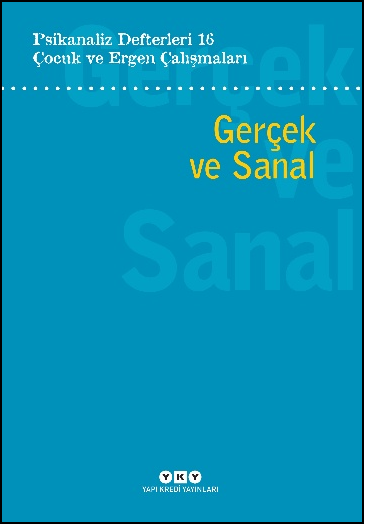 Psikanaliz Defterleri 16 - Çocuk ve Ergen Çalışmaları Gerçek ve Sanal