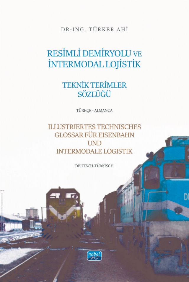 RESİMLİ DEMİRYOLU VE İNTERMODAL LOJİSTİK TEKNİK TERİMLER SÖZLÜĞÜ - Türkçe-Almanca / ILLUSTRIERTES TECHNISCHES GLOSSAR FÜR EISENBAHN UND INTERMODALE LOGISTIK - Deutsch-Türkisch