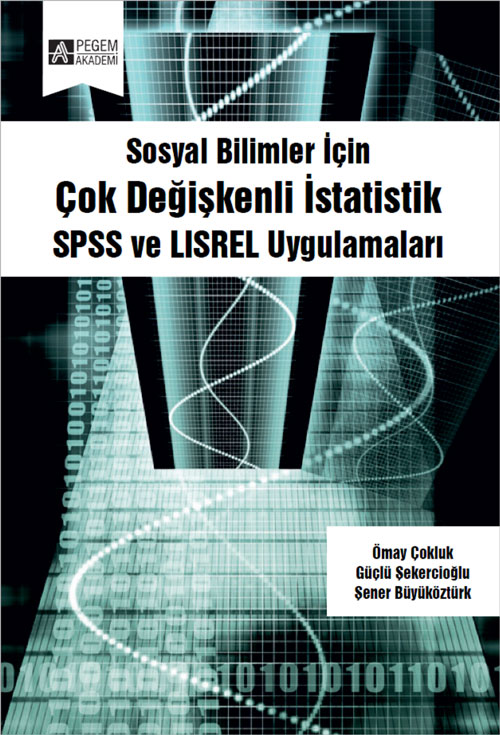 Sosyal Bilimler İçin Çok Değişkenli İstatistik: SPSS ve LISREL Uygulamaları Sosyal Bilimler İçin Çok Değişkenli İstatistik: SPSS ve LISREL Uygulamaları