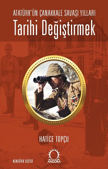 Tarihi Değiştirmek - Atatürk'ün Çanakkale Savaşı Yılları Tarihi Değiştirmek - Atatürk'ün Çanakkale Savaşı Yılları