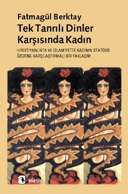 Tektanrılı Dinler Karşısında Kadın: Hıristiyanlık'ta ve İslamiyet'te Kadının Statüsü.... Tektanrılı Dinler Karşısında Kadın: Hıristiyanlık'ta ve İslamiyet'te Kadının Statüsü....