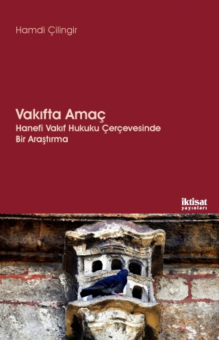 VAKIFTA AMAÇ - Hanefi Vakıf Hukuku Çerçevesinde Bir Araştırma VAKIFTA AMAÇ - Hanefi Vakıf Hukuku Çerçevesinde Bir Araştırma