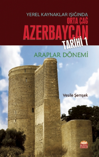 Yerel Kaynaklar Işığında Orta Çağ Azerbaycan Tarihi - I (Araplar Dönemi) Yerel Kaynaklar Işığında Orta Çağ Azerbaycan Tarihi - I (Araplar Dönemi)