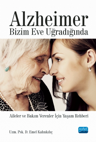 ALZHEİMER BİZİM EVE UĞRADIĞINDA - Aileler ve Bakım Verenler İçin Yaşam Rehberi