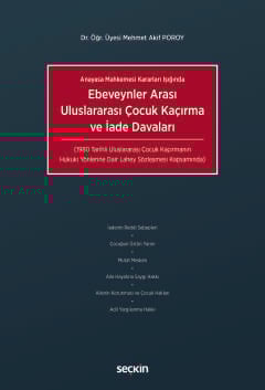 Anayasa Mahkemesi Kararları IşığındaEbeveynler Arası Uluslararası Çocuk Kaçırma ve İade Davaları (1980 Tarihli Uluslararası Çocuk Kaçırmanın Hukuki Yönlerine Dair Lahey Sözleşmesi Kapsamında)