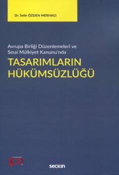 Avrupa Birliği Düzenlemeleri ve Sınai Mülkiyet Kanunu'ndaTasarımların Hükümsüzlüğü