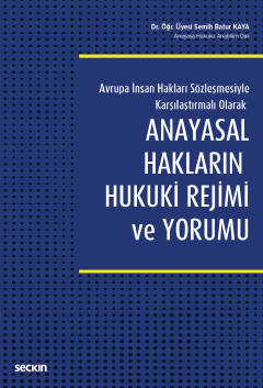 Avrupa İnsan Hakları Sözleşmesiyle Karşılaştırmalı Olarak Anayasal Hakların Hukuki Rejimi ve Yorumu