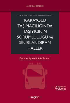 CMR ve Türk Ticaret Kanunu Hükümleri UyarıncaKarayolu Taşımacılığında Taşıyıcının Sorumluluğu ve Sınırlandıran Haller Taşıma ve Sigorta Hukuku Serisi– I