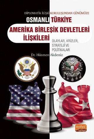 Diplomatik İlişki Kuruluşundan Günümüze OSMANLI/TÜRKİYE-ABD İLİŞKİLERİ Olaylar, Krizler, Strateji ve Politikalar