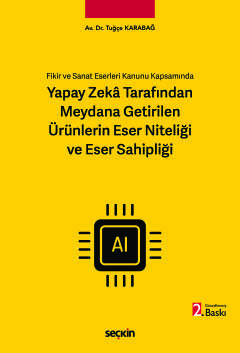 Fikir ve Sanat Eserleri Kanunu KapsamındaYapay Zekâ Tarafından Meydana Getirilen Ürünlerin Eser Niteliği ve Eser Sahipliği