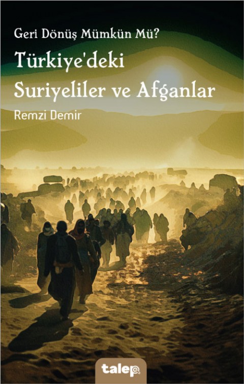 Geri Dönüş Mümkün Mü? Türkiye'deki Suriyeliler ve Afganlar