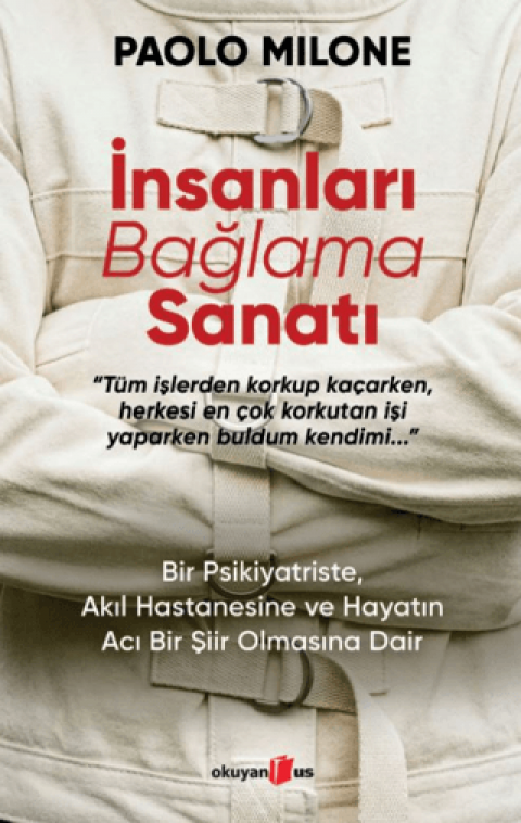İnsanları Bağlama Sanatı ;Bir Psikiyatriste, Akıl Hastanesine ve Hayatın Acı Bir Şiir Olmasına Dair