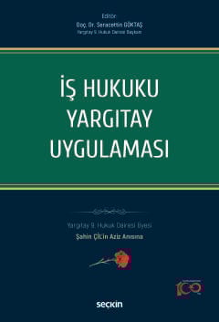 İş Hukuku Yargıtay Uygulaması Yargıtay 9. Hukuk Dairesi Üyesi Şahin ÇİL'in Aziz Anısına