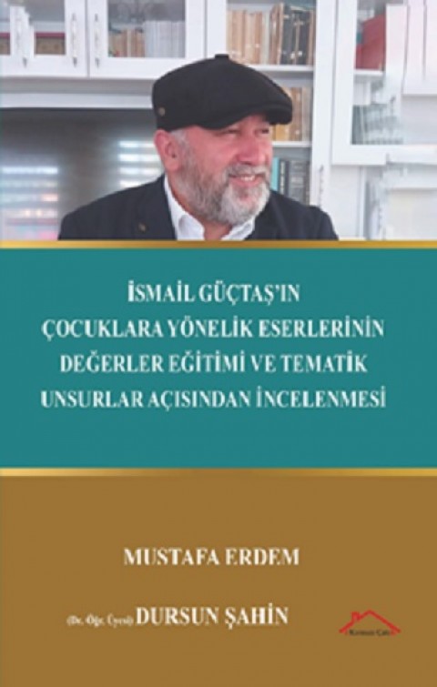 İsmail Güçtaş’ın Çocuklara Yönelik Eserlerinin Değerler Eğitimive Tematik Unsurlar Açısından İncelenmesi