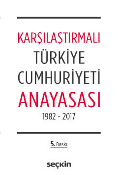 Karşılaştırmalı Türkiye Cumhuriyeti Anayasası 1982 – 2017