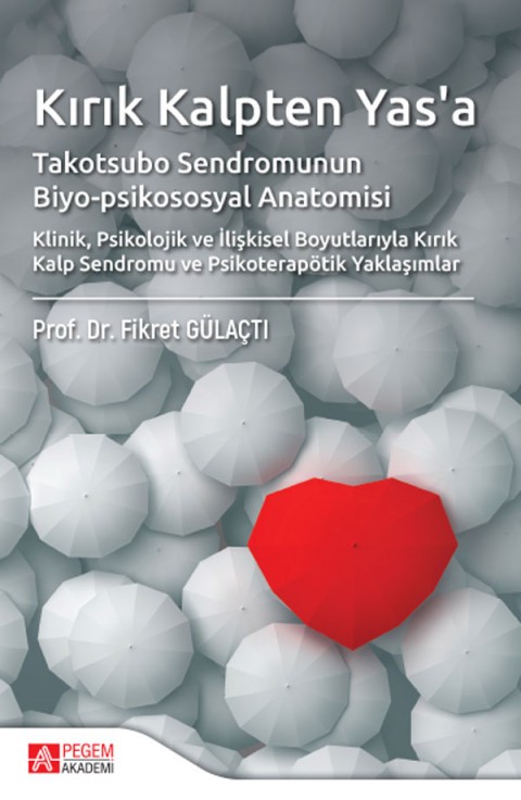 Kırık Kalpten Yas'a Takotsubo Sendromunun Biyo-psikososyal Anatomisi Klinik,Psikolojik ve İlişkisel Boyutlarıyla Kırık Kalp Sendromu ve Psikoterapötik Yaklaşımlar