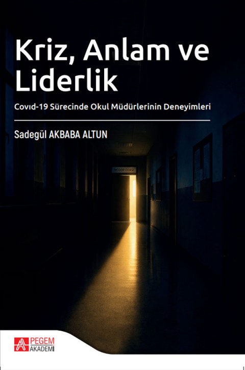 Kriz, Anlam ve Liderlik Covid-19 Sürecinde Okul Müdürlerinin Deneyimleri
