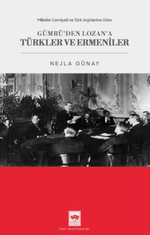 Milletler Cemiyeti ve Türk Arşivlerine Göre Gümrü'den Lozan'a Türkler ve Ermeniler