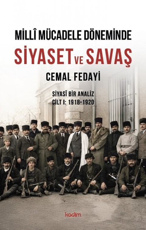 Milli Mücadele Döneminde SİYASET ve SAVAŞ Siyasi Bir Analiz CİLT I: 1918-1920