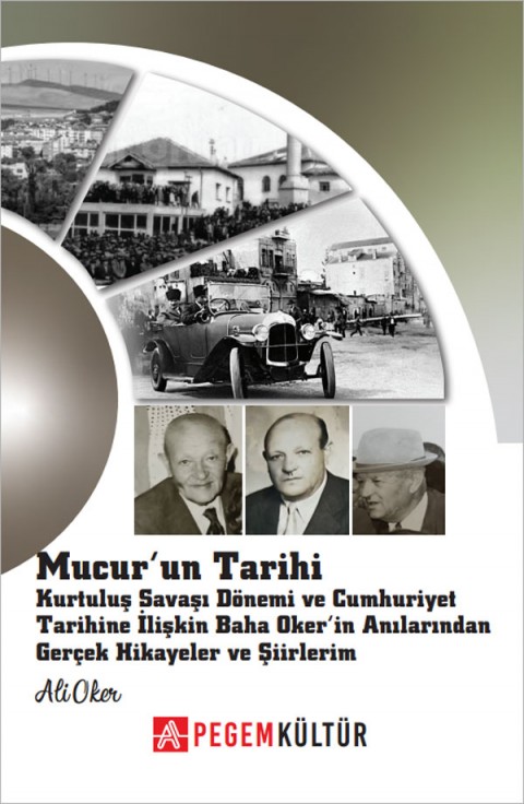 Mucur'un Tarihi Kurtuluş Savaşı Dönemi ve Cumhuriyet Tarihine İlişkin Baha Oker'in Anılarından Gerçek Hikayeler ve Şiirlerim