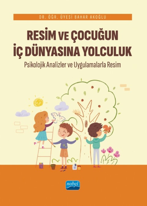 RESİM VE ÇOCUĞUN İÇ DÜNYASINA YOLCULUK Psikolojik Analizler ve Uygulamalarla Resim