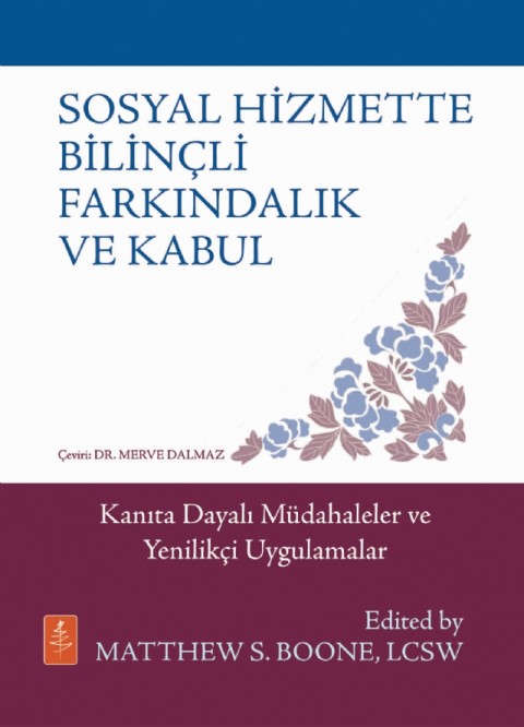 SOSYAL HİZMETTE BİLİNÇLİ FARKINDALIK VE KABUL - Kanıta Dayalı Müdahaleler ve Yenilikçi Uygulamalar / MINDFULNESS & ACCEPTANCE IN SOCIAL WORK - Evidence-Based Interventions & Emerging Applications