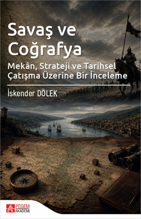 Savaş ve Coğrafya Mekan Strateji ve Tarihsel Çatışma Üzerine Bir İnceleme