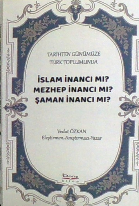 Tarihten Günümüze Türk Toplumunda - İslam İnancı mı?  Mezhep İnancı mı? Şaman İnancı mı?